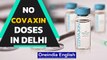 Covaxin unavailable, Delhi suspends vaccination at 100 centres | Oneindia News