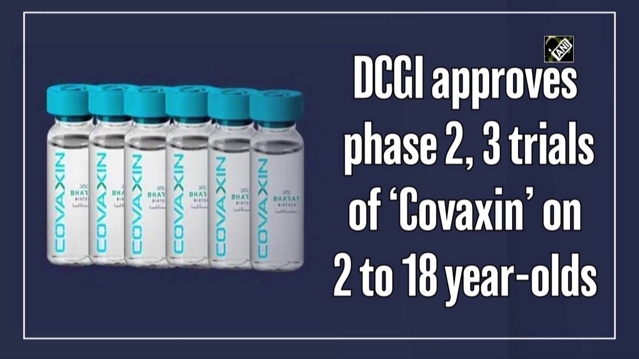 DCGI approves phase 2, 3 trials of ‘Covaxin’ on 2 to 18 year-olds