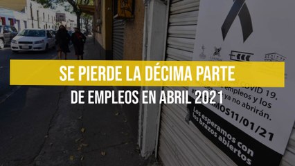 Se pierde la décima parte de empleos en abril 2021