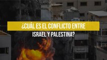¿Cuál es el conflicto entre Israel y Palestina?