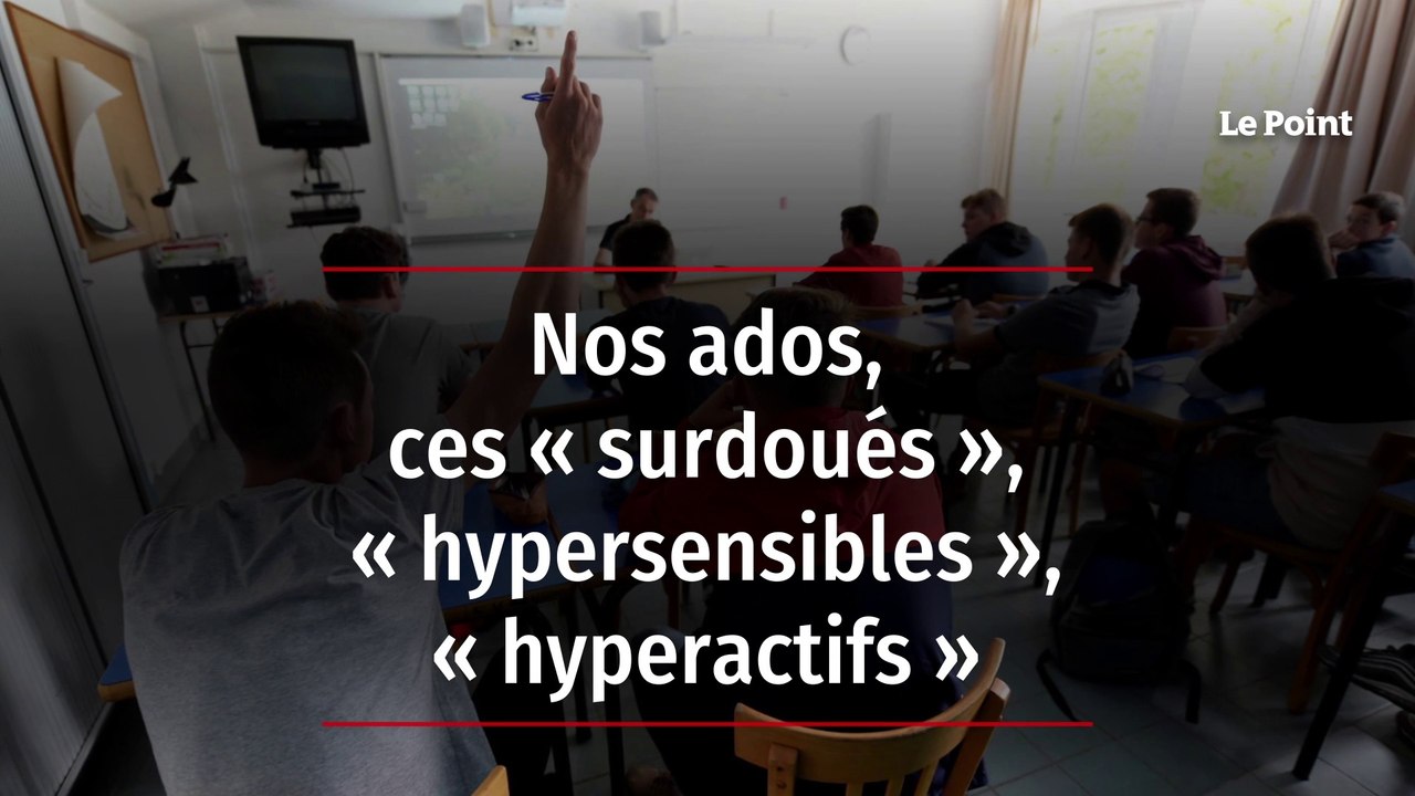 Nos ados, ces « surdoués », « hypersensibles », « hyperactifs »