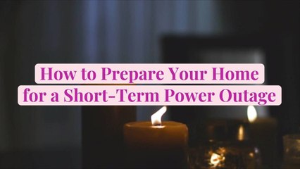 How to Prepare Your Home for a Short-Term Power Outage
