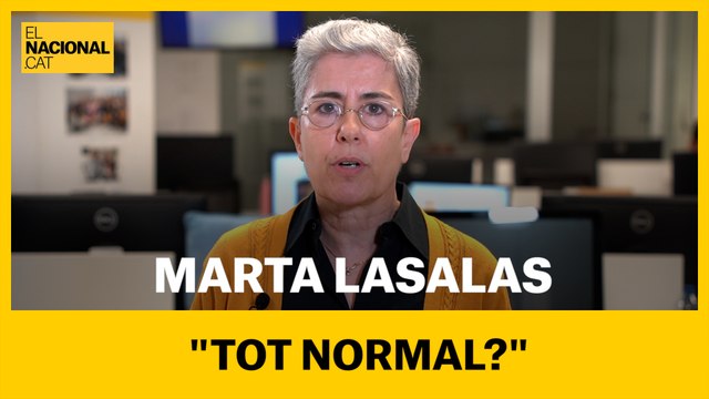 Marta Lasalas: Res de tot això no em sembla normal .