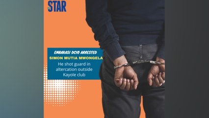 Embakasi DCIO was arrested for shooting dead a guard outside the Kayole club