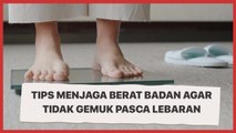 Tips Menjaga Berat Badan Agar Tidak Gemuk Pasca Lebaran