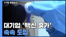 '백신 접종 땐 쉰다'...대기업 '백신 휴가' 속속 도입 / YTN