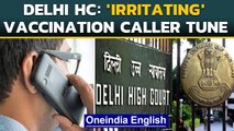 Delhi HC slams Centre on ‘irritating’ vaccine dialer tune| Vaccine shortage |  Oneindia News