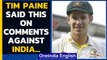 Tim Paine responds after getting trolled by Indian fans for his ‘sideshows’ remark | Oneindia News