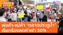 พ่อค้า-แม่ค้า “ตลาดประตูน้ำ”เรียกร้องลดค่าเช่า 50% (13 พ.ค. 64) คุยโขมงบ่าย 3 โมง