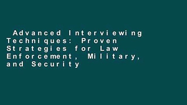 Advanced Interviewing Techniques: Proven Strategies for Law Enforcement, Military, and Security