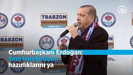 Erdoğan: Yeni harekatların hazırlıklarını yapıyoruz