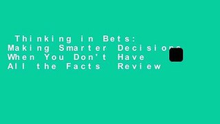 Thinking in Bets: Making Smarter Decisions When You Don't Have All the Facts  Review