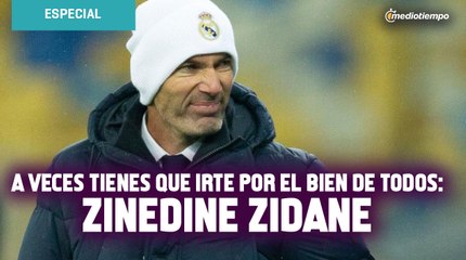 A veces tienes que irte por el bien de todos: Zinedine Zidane