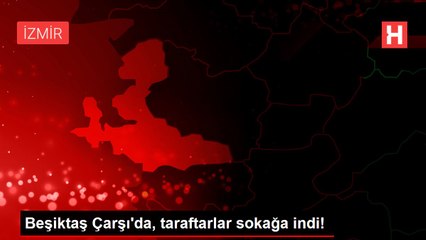 Beşiktaş Çarşı'da, taraftarlar sokağa indi!