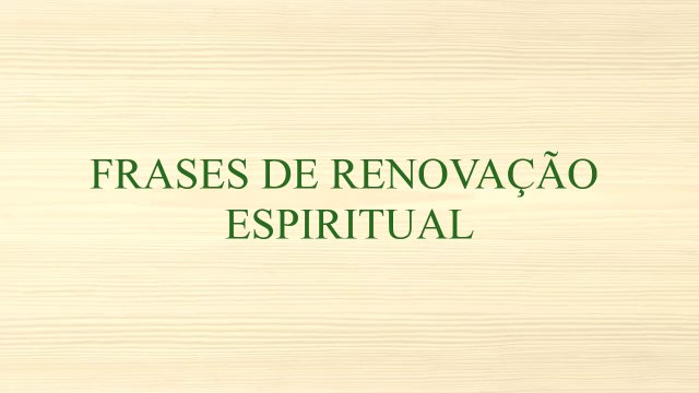 FRASES DE RENOVAÇÃO ESPIRITUAL. MENSAGENS DE MUDANÇA PARA SUA VIDA.
