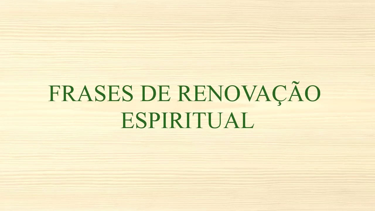 FRASES DE RENOVAÇÃO ESPIRITUAL. MENSAGENS DE MUDANÇA PARA SUA VIDA.