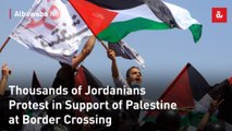 Thousands of Jordanians Protest in Support of Palestine at Border Crossing