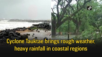 Cyclone Tauktae brings rough weather, heavy rainfall in coastal regions