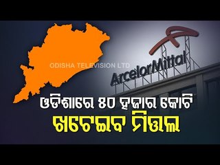 ArcelorMittal To Set Up 12 MT Integrated Steel Plant In Odisha's Kendrapara