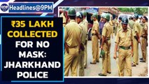 Jharkhand Police: ₹ 35 lakh as fine from masses violating Covid norms  | Oneindia News