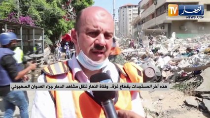 هذه آخر المستجدات بقطاع غزة..وقناة النهار تنقل مشاهد الدمار جراء العدوان الصهيوني