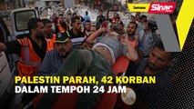 Palestin parah, 42 korban dalam tempoh 24 jam