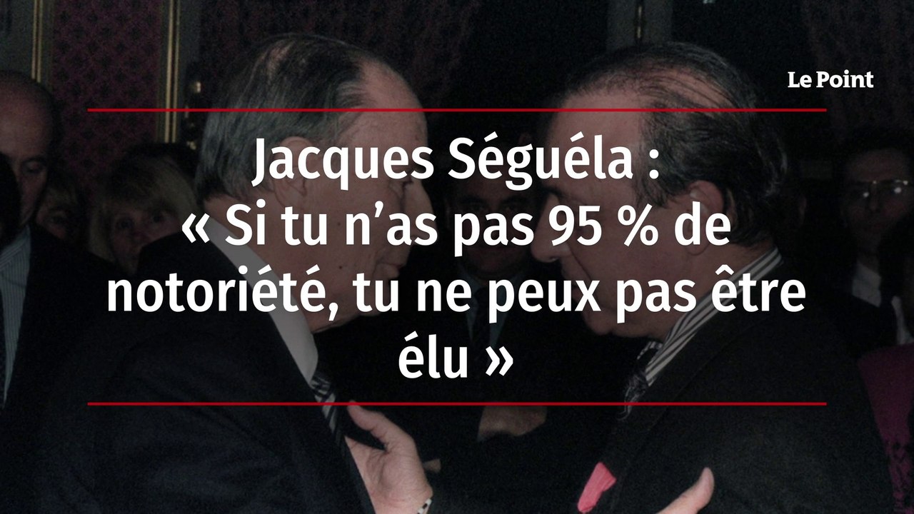 Jacques Séguéla - « Si tu n’as pas 95 % de notoriété, tu ne peux pas être élu »
