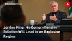 Jordan King: No Comprehensive Solution Will Lead to an Explosive Region