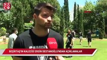 Beşiktaş'ın kalecisi Ersin Destanoğlu'ndan açıklamalar