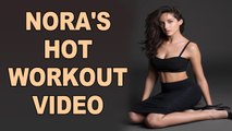 Nora Fatehi shares glimpse of her workout