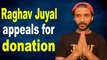 Raghav Juyal appeals for international donations for Uttarakhand