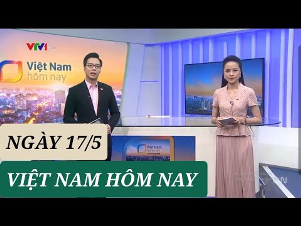 VIỆT NAM HÔM NAY ngày 17/5 - Tin Covid 19 hôm nay mới nhất  Thời sự VTV1