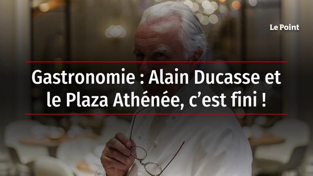 Gastronomie - Alain Ducasse et le Plaza Athénée, c’est fini !