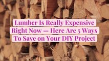 Lumber Is Really Expensive Right Now—Here Are 5 Ways To Save on Your DIY Project
