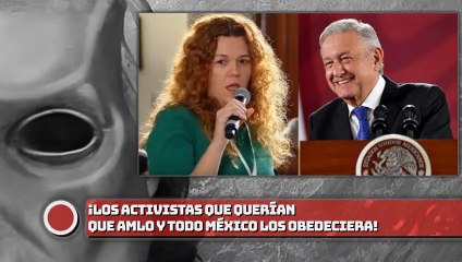 ¡LOS ACTIVISTAS QUE QUERÍAN QUE AMLO Y TODO MÉXICO LOS OBEDECIERA!