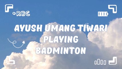 AYUSH UMANG TIWARI PLAYING BADMINTON