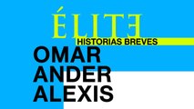 Élite _ Historias Breves _ Omar Ander Alexis