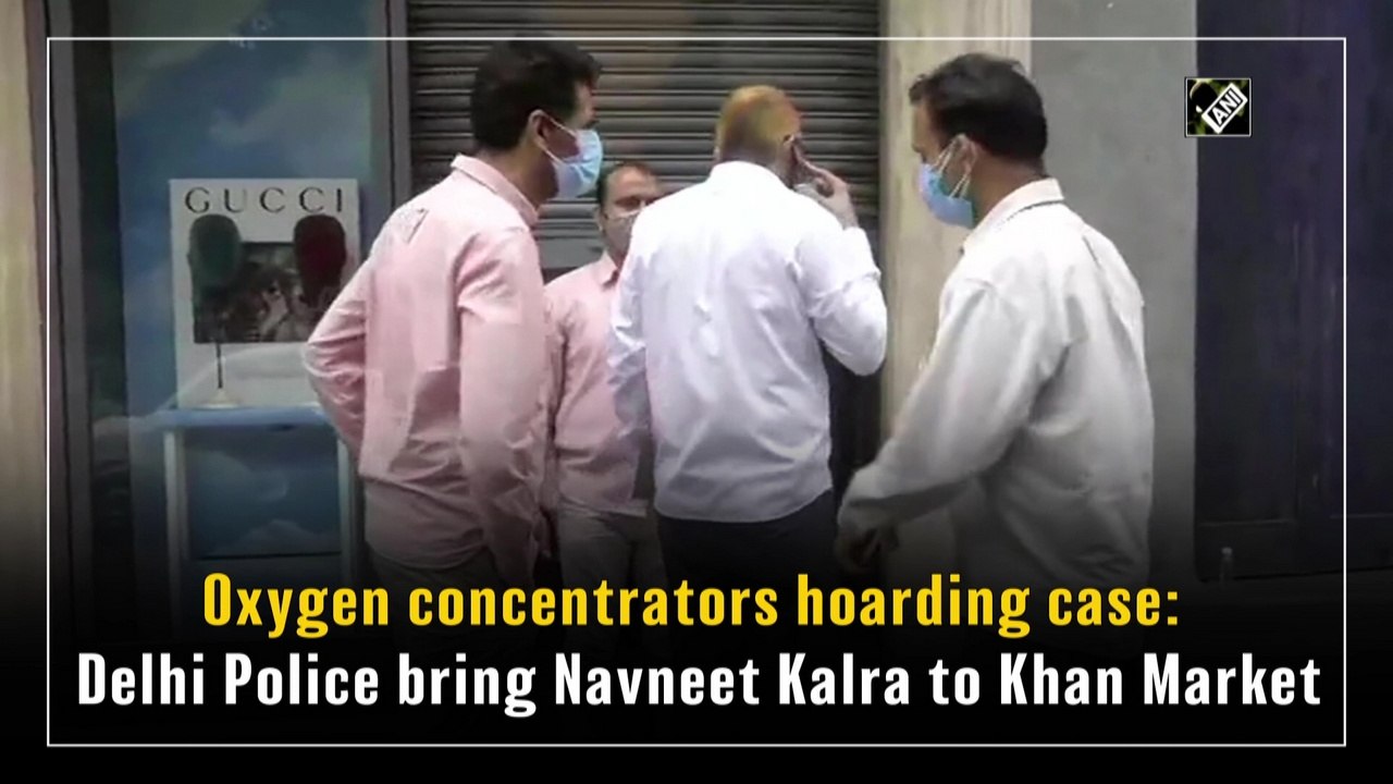 Oxygen concentrators hoarding case: Delhi Police bring Navneet Kalra to Khan Market