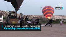 Şampiyon takım Beşiktaş bayrakları Kapadokya semalarında süzüldü