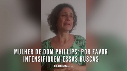 Mulher de Dom Phillips: por favor intensifiquem essas buscas
