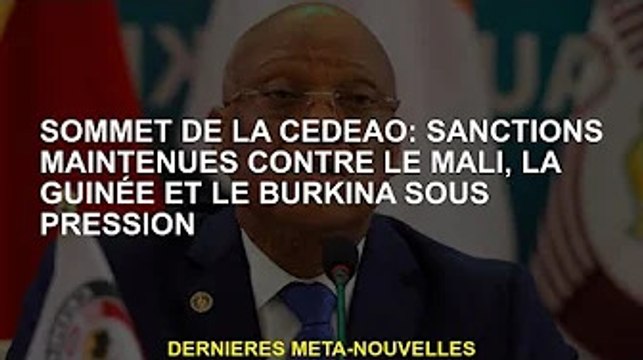 Sommet de la CEDEAO : les sanctions contre le Mali, la Guinée et le Burkina maintenues sous pression