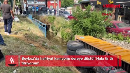 Hafriyat kamyonu dereye düştü! 'Hala tir tir titriyorum'