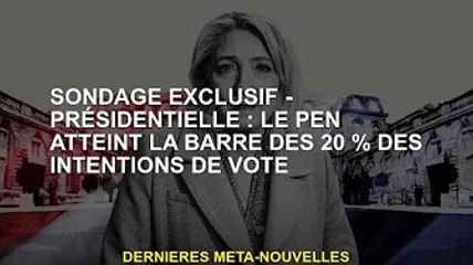 Sondage exclusif - Président : Le Pen vote 20% d'intention