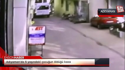Adıyaman'da 5 yaşındaki çocuğun öldüğü kaza