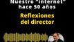 REFLEXIONES DEL DIRECTOR - Nuestro “internet” hace 50 años