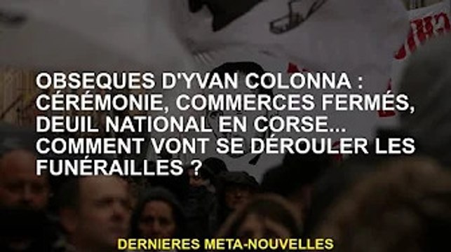 Obsèques d'Ivan Colonna : cérémonie, clôture, deuil national corse... Comment se dérouleront les obs