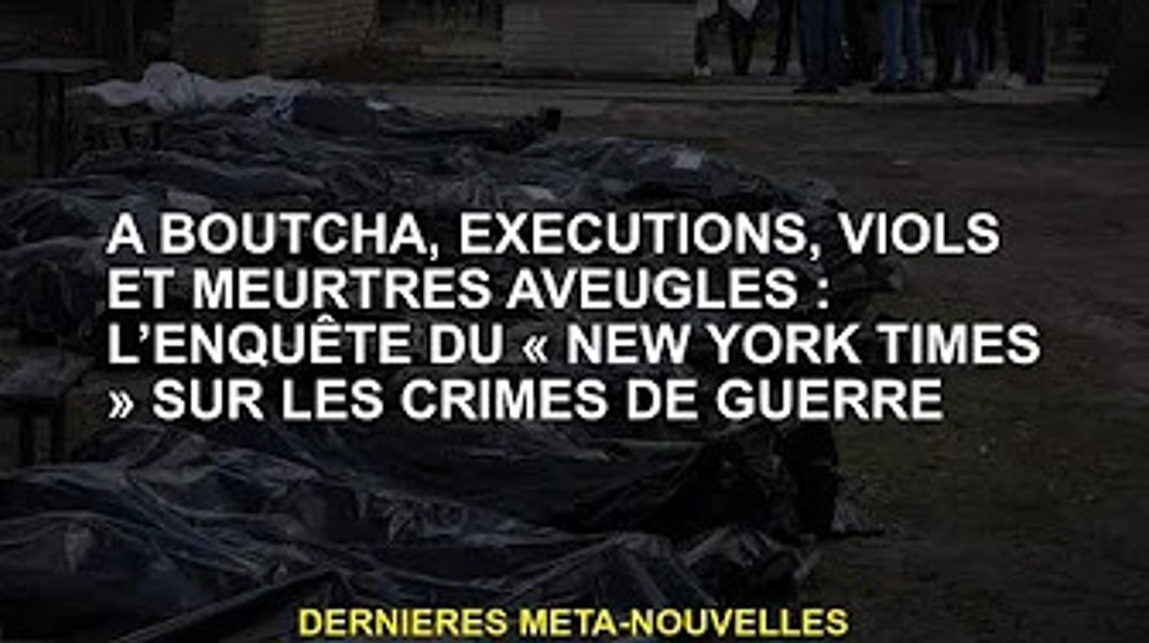 À Boutcha, exécutions, viols et meurtres aveugles : une enquête du New York Times sur les crimes de