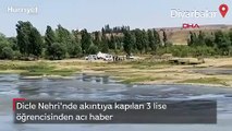 Dicle Nehri'nde akıntıya kapılan 3 lise öğrencisinden acı haber