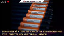 Being obese as a teenager DOUBLES the risk of developing type 1 diabetes, new study finds - 1breakin