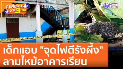 เด็กแอบ "จุดไฟตีรังผึ้ง" ลามไหม้อาคารเรียน (6 มิ.ย. 65) คุยโขมงบ่าย 3 โมง
